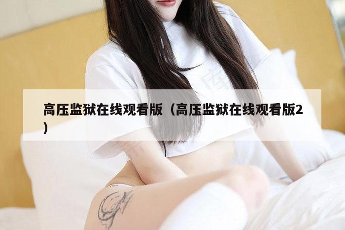 高压监狱在线观看版（高压监狱在线观看版2）